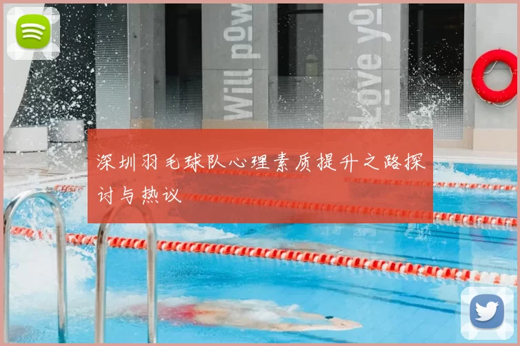 深圳羽毛球队心理素质提升之路探讨与热议
