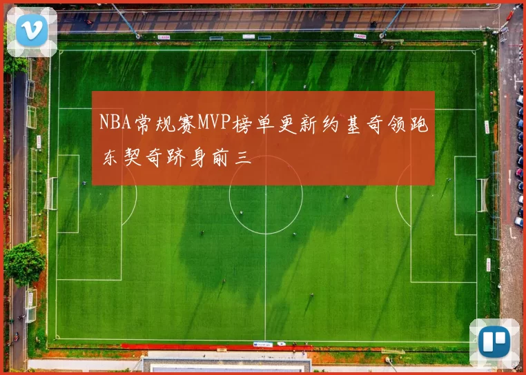 NBA常规赛MVP榜单更新约基奇领跑东契奇跻身前三