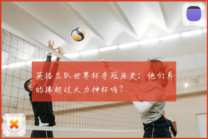 英格兰队世界杯夺冠历史:他们真的捧起过大力神杯吗?