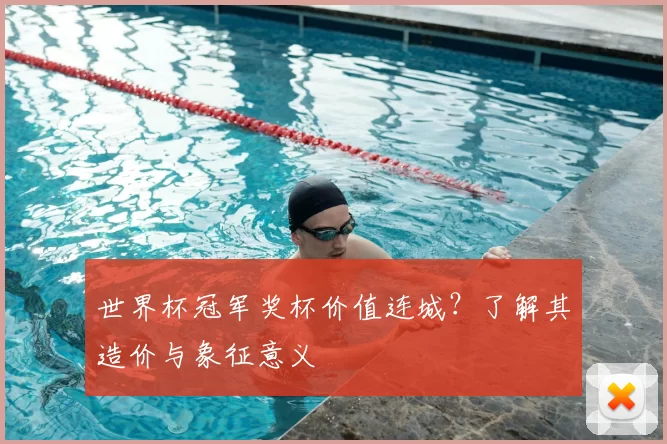 世界杯冠军奖杯价值连城？了解其造价与象征意义