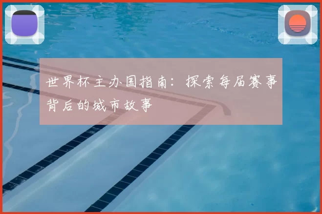 世界杯主办国指南：探索每届赛事背后的城市故事
