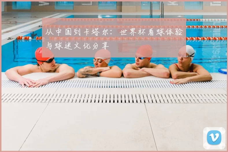 从中国到卡塔尔：世界杯看球体验与球迷文化分享