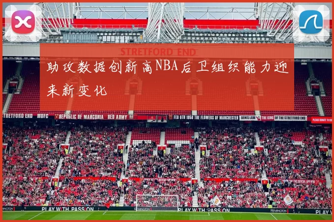 助攻数据创新高NBA后卫组织能力迎来新变化