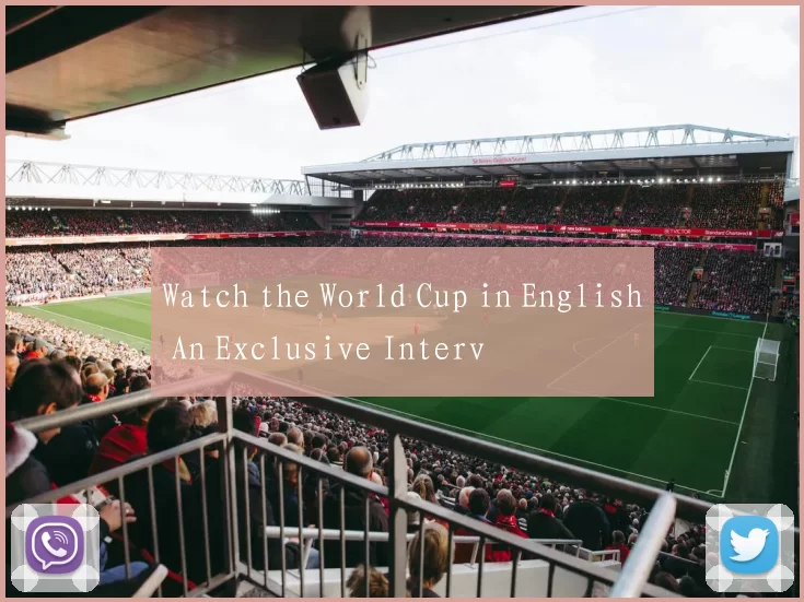 Watch the World Cup in English An Exclusive Interv