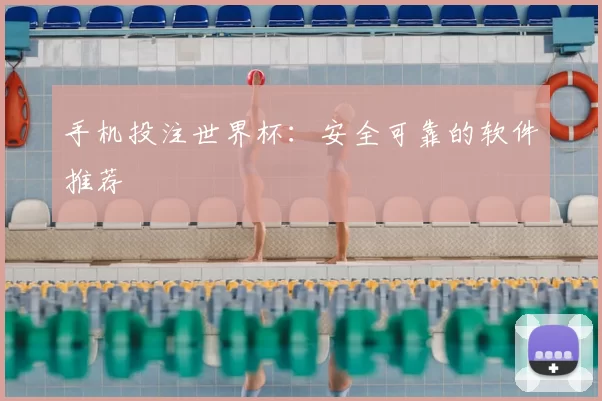 手机投注世界杯:安全可靠的软件推荐