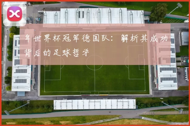 年世界杯冠军德国队：解析其成功背后的足球哲学