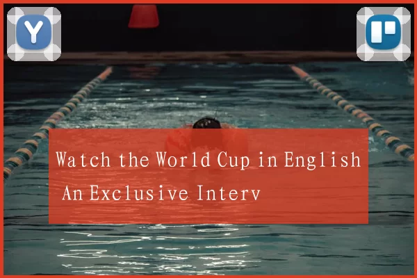Watch the World Cup in English An Exclusive Interv