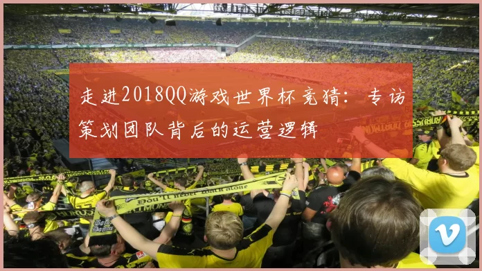 走进2018QQ游戏世界杯竞猜：专访策划团队背后的运营逻辑