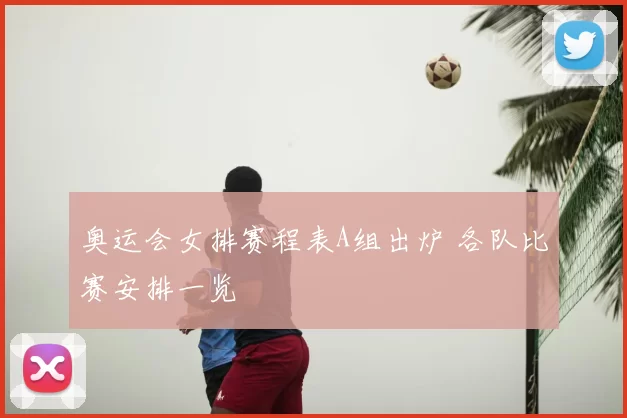 奥运会女排赛程表A组出炉 各队比赛安排一览